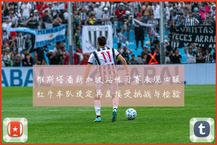 维斯塔潘新加坡站练习赛表现回暖红牛车队设定再度接受挑战与检验
